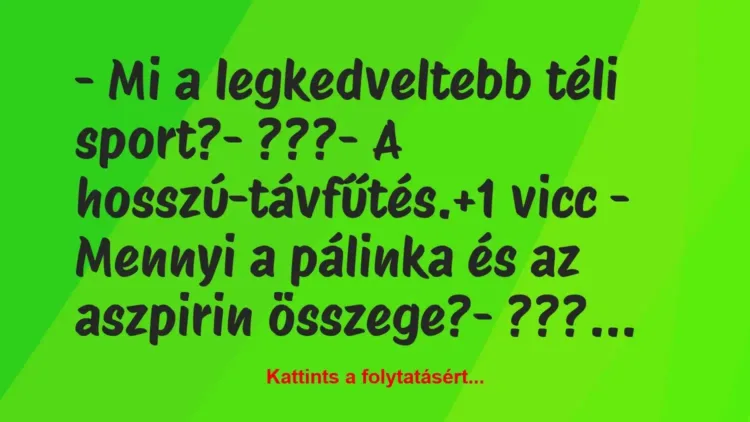 Vicc: – Mi a legkedveltebb téli sport?
– ???
– A hosszú-távfűtés. Vicc: – Mi a legkedveltebb téli sport?
– ???
– A hosszú-távfűtés.