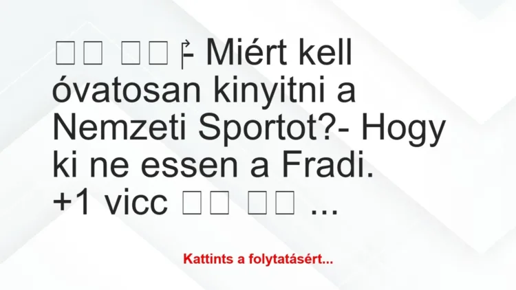 Vicc:
- Miért kell óvatosan kinyitni a Nemzeti… Vicc:
- Miért kell óvatosan kinyitni a Nemzeti…