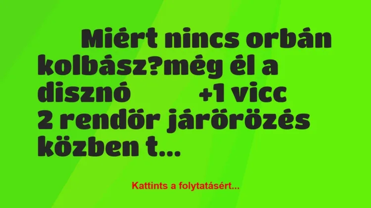 Vicc:
Miért nincs orbán kolbász?még él a… Vicc:
Miért nincs orbán kolbász?még él a…