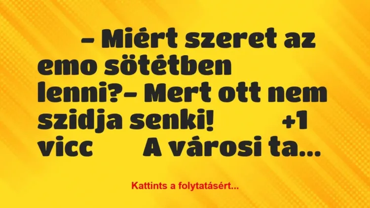Vicc:
– Miért szeret az emo sötétben… Vicc:
– Miért szeret az emo sötétben…
