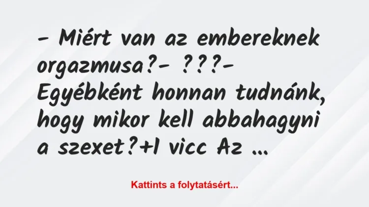 Vicc: – Miért van az embereknek orgazmusa?
– ???
-… Vicc: – Miért van az embereknek orgazmusa?
– ???
-…