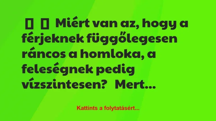 Vicc:
Miért van az, hogy a férjeknek függőlegesen… Vicc:
Miért van az, hogy a férjeknek függőlegesen…