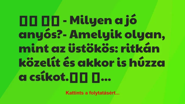 Vicc:
– Milyen a jó anyós?- Amelyik… Vicc:
– Milyen a jó anyós?- Amelyik…