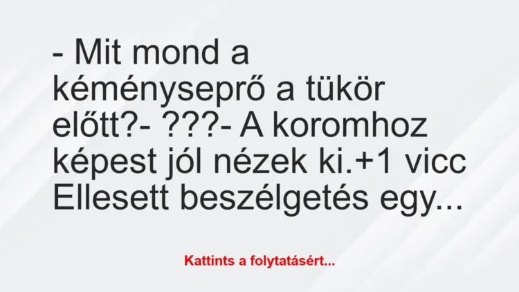 Vicc: – Mit mond a kéményseprő a tükör előtt?
-… Vicc: – Mit mond a kéményseprő a tükör előtt?
-…