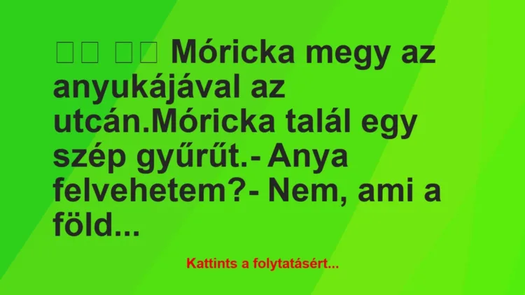 Vicc:
Móricka megy az anyukájával az utcán.Móricka … Vicc:
Móricka megy az anyukájával az utcán.Móricka …