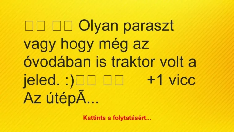 Vicc:
Olyan paraszt vagy hogy még az óvodában is… Vicc:
Olyan paraszt vagy hogy még az óvodában is…