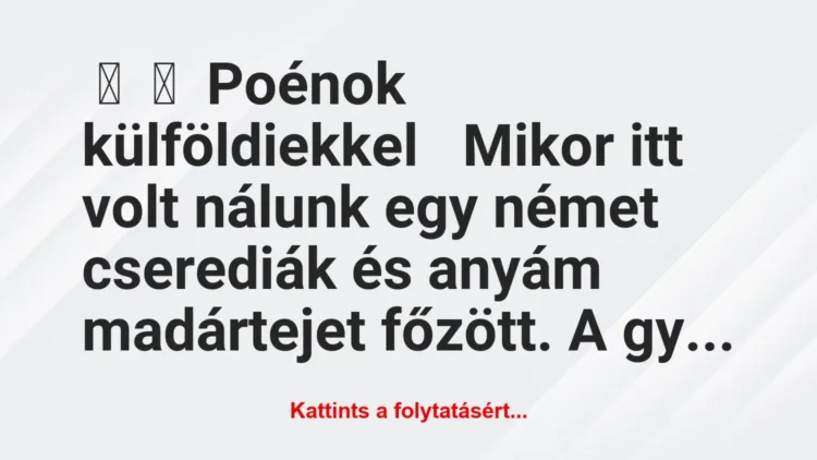 Vicc:
Poénok külföldiekkel
Mikor itt volt… Vicc:
Poénok külföldiekkel
Mikor itt volt…