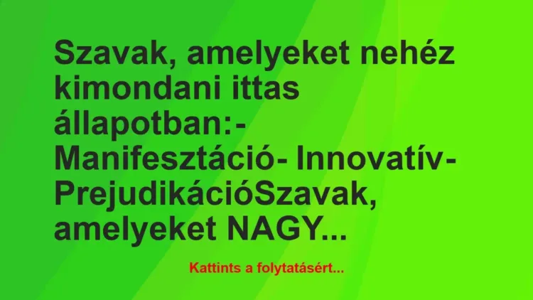 Vicc: Szavak, amelyeket nehéz kimondani ittas állapotban:
-… Vicc: Szavak, amelyeket nehéz kimondani ittas állapotban:
-…