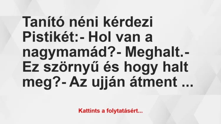 Vicc: Tanító néni kérdezi Pistikét:
– Hol van a… Vicc: Tanító néni kérdezi Pistikét:
– Hol van a…