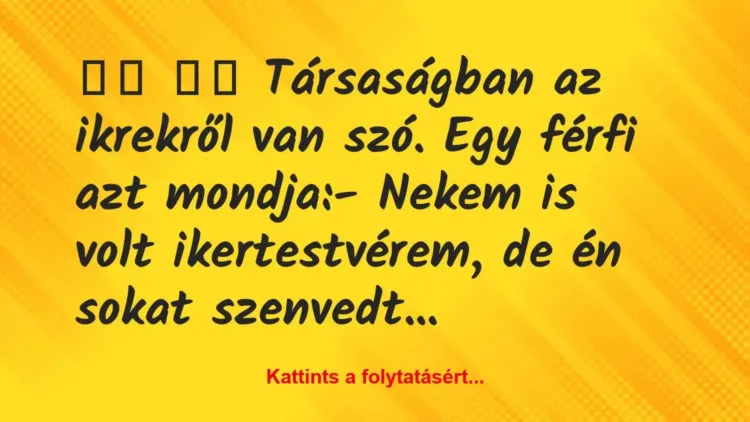 Vicc:
Társaságban az ikrekről van szó…. Vicc:
Társaságban az ikrekről van szó….