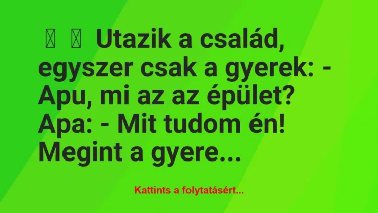 Vicc:
Utazik a család, egyszer csak a gyerek: – Apu… Vicc:
Utazik a család, egyszer csak a gyerek: – Apu…