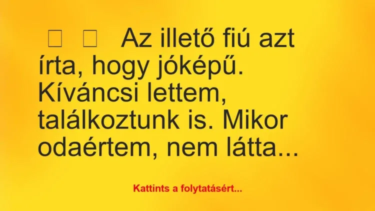 Vicces történet:
Az illető fiú azt írta,… Vicces történet:
Az illető fiú azt írta,…