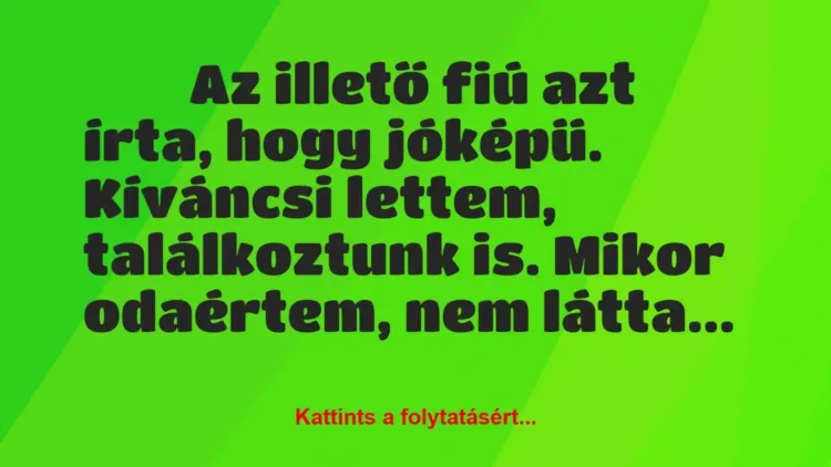 Vicces történet:
Az illető fiú azt írta, hogy jóképű…. Vicces történet:
Az illető fiú azt írta, hogy jóképű….