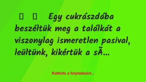 Vicces történet: 
	    	    


Egy cukrászdába…