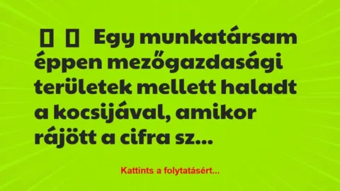 Vicces történet: 
	    	    


Egy munkatársam éppen mezőgazdasági…