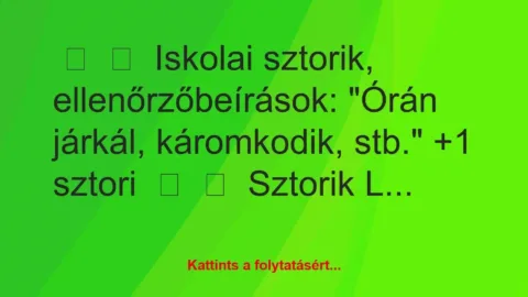 Vicces történet: 
	    	    Iskolai sztorik, ellenőrzőbeírások:


„Órán járkál,…