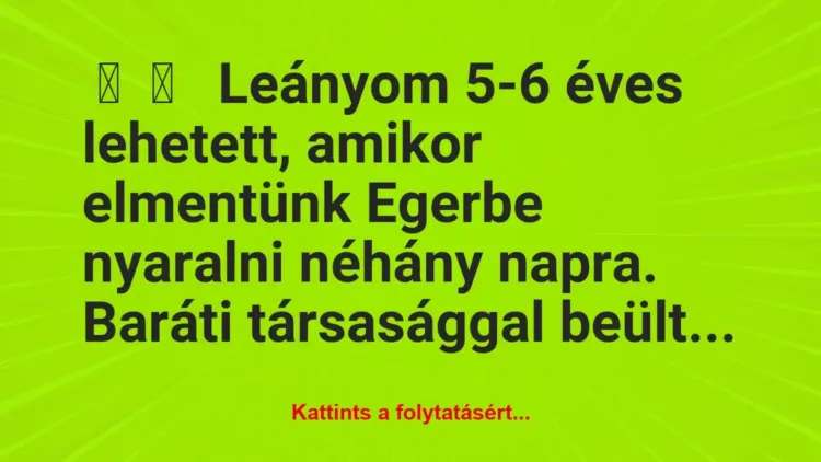 Vicces történet:
Leányom 5-6 éves lehetett, amikor… Vicces történet:
Leányom 5-6 éves lehetett, amikor…