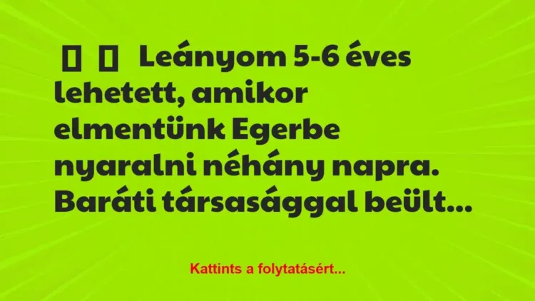 Vicces történet:
Leányom 5-6 éves lehetett, amikor… Vicces történet:
Leányom 5-6 éves lehetett, amikor…