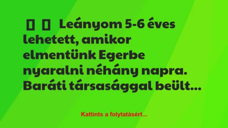 Vicces történet:
Leányom 5-6 éves lehetett, amikor… Vicces történet:
Leányom 5-6 éves lehetett, amikor…