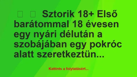 Vicces történet: 
	    	    Sztorik 18+


Első barátommal 18 évesen …