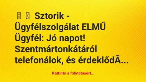 Vicces történet: 
	    	    Sztorik – Ügyfélszolgálat ELMŰ


Ügyfél: Jó napot!…