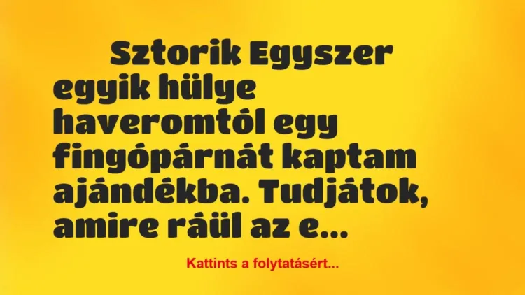 Vicces történet:
Sztorik
Egyszer egyik hülye haveromtól… Vicces történet:
Sztorik
Egyszer egyik hülye haveromtól…