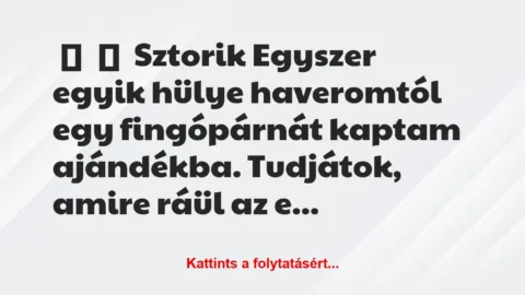 Vicces történet: 
	    	    Sztorik


Egyszer egyik hülye haveromtól egy…