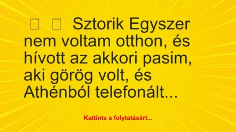 Vicces történet: 
	    	    Sztorik


Egyszer nem voltam otthon, és hívott az…