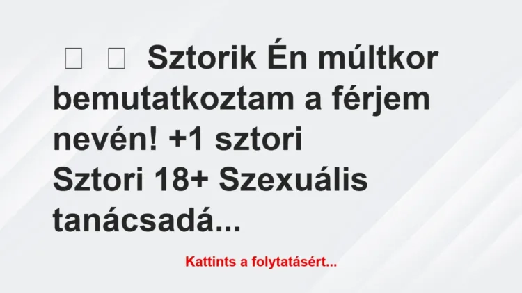 Vicces történet:
Sztorik
Én múltkor bemutatkoztam a… Vicces történet:
Sztorik
Én múltkor bemutatkoztam a…