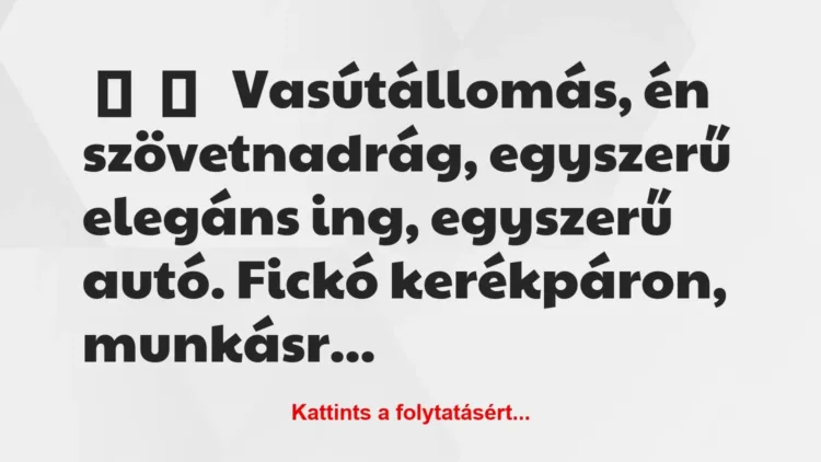 Vicces történet:
Vasútállomás, én… Vicces történet:
Vasútállomás, én…