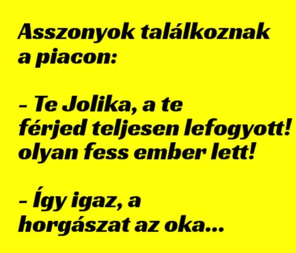 Vicc: Asszonyok találkoznak a piacon: – Te Jolika, a te Vicc: Asszonyok találkoznak a piacon: – Te Jolika, a te férjed…