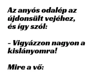 Vicc: Az anyós odalép az újdonsült vejéhez, és így szól: