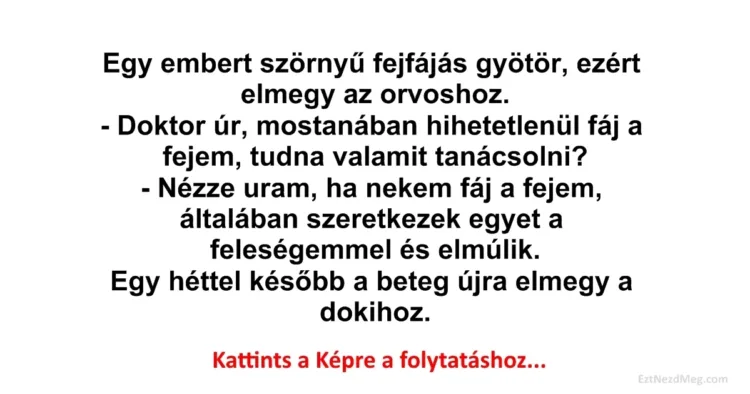 Vicc: Egy embert szörnyű fejfájás gyötör Vicc: Egy embert szörnyű fejfájás gyötör