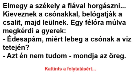 Vicc: Elmegy a székely a fiával horgászni… Vicc: Elmegy a székely a fiával horgászni…
