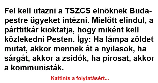 Vicc: Fel kell utazni a TSZCS elnöknek Budapestre ügyeket intézni Vicc: Fel kell utazni a TSZCS elnöknek Budapestre ügyeket intézni