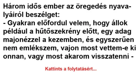 Vicc: Három idős ember az öregedés nyavalyáiról beszélget Vicc: Három idős ember az öregedés nyavalyáiról beszélget