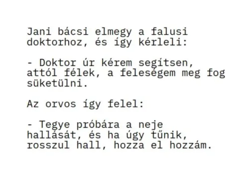 Vicc: Jani bácsi elmegy a falusi doktorhoz, és így kérleli: