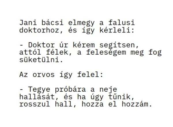 Vicc: Jani bácsi elmegy a falusi doktorhoz, és így kérleli:
