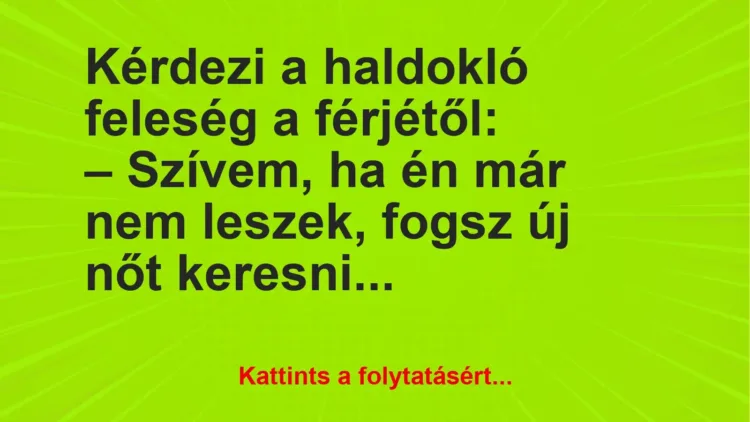 Vicc: Kérdezi a haldokló feleség a férjétől: