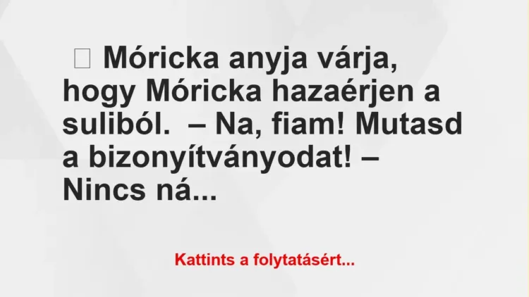 Vicc: Móricka anyja arra ér haza, hogy Móricka szörnyen sír és rí