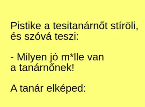 Vicc: Pistike a tesitanárnőt stíröli, és szóvá teszi