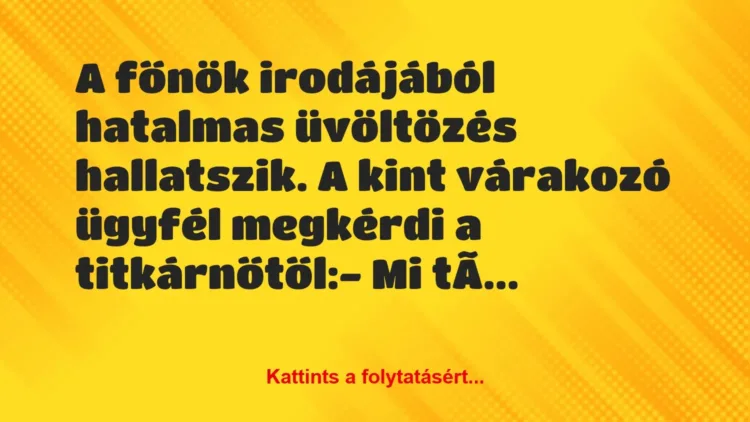Vicc: A főnök irodájából hatalmas üvöltözés hallatszik. A kint várakozó… Vicc: A főnök irodájából hatalmas üvöltözés hallatszik. A kint várakozó…