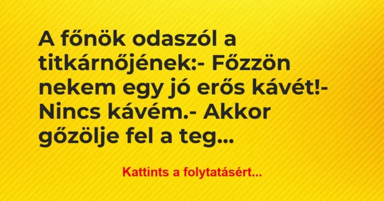 Vicc: A főnök odaszól a titkárnőjének:
– Főzzön nekem egy jó erős… Vicc: A főnök odaszól a titkárnőjének:
– Főzzön nekem egy jó erős…