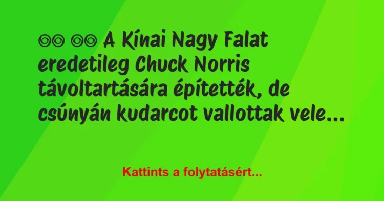 Vicc:
A Kínai Nagy Falat eredetileg Chuck Norris… Vicc:
A Kínai Nagy Falat eredetileg Chuck Norris…