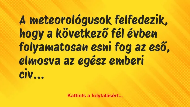 Vicc: A meteorológusok felfedezik, hogy a következő fél évben folyamatosan… Vicc: A meteorológusok felfedezik, hogy a következő fél évben folyamatosan…