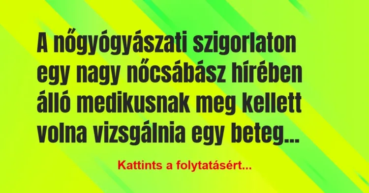 Vicc: A nőgyógyászati szigorlaton egy nagy nőcsábász hírében álló medikusnak… Vicc: A nőgyógyászati szigorlaton egy nagy nőcsábász hírében álló medikusnak…