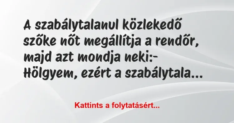 Vicc: A szabálytalanul közlekedő szőke nőt megállítja a rendőr, majd azt… Vicc: A szabálytalanul közlekedő szőke nőt megállítja a rendőr, majd azt…