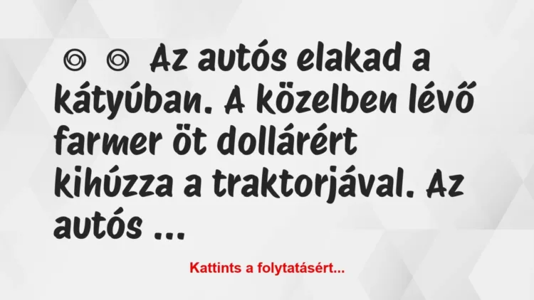 Vicc:
Az autós elakad a kátyúban. A közelben lévő farmer öt… Vicc:
Az autós elakad a kátyúban. A közelben lévő farmer öt…