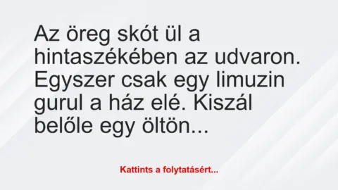 Vicc: Az öreg skót ül a hintaszékében az udvaron. Egyszer csak egy limuzin…