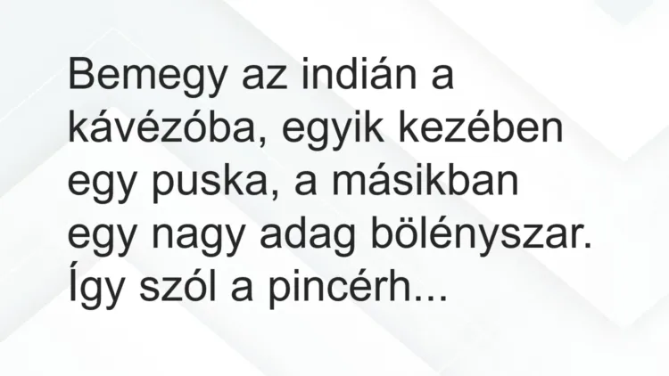 Vicc: Bemegy az indián a kávézóba, egyik kezében egy puska, a másikban egy… Vicc: Bemegy az indián a kávézóba, egyik kezében egy puska, a másikban egy…